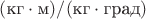 $\fraq{(\text{кг}\cdot\text{м})}/{(\text{кг}\cdot\text{град})}$ $\fraq{(\text{кг}\cdot\text{м})}/{(\text{кг}\cdot\text{град})}$