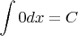 $\displaystyle\int 0dx=C$