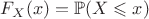 $F_X(x) = \mathbb{P}( X \leqslant x )$