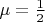 $\mu=\frac{1}{2}$