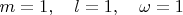 $m=1,\quad l=1,\quad \omega=1$