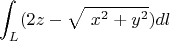 $$\int_{L}( 2z-\sqrt{\ x^2+y^2})dl$$