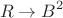 \[R \to B^2\]