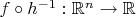 $f\circ h^{-1}:\mathbb{R}^n\to\mathbb{R}$