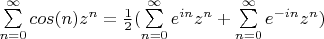 $\sum\limits_{n=0}^{\infty}cos(n)z^n=\frac {1} {2}(\sum\limits_{n=0}^{\infty}e^{in}z^n+\sum\limits_{n=0}^{\infty}e^{-in}z^n)$