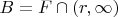 $B = F \cap (r, \infty)$