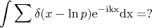 $$\int\sum\delta(x-\ln p)\rm{}e^{-ikx}dx=?$$