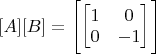 $[A][B]=\left[\begin{bmatrix}1&0\\0&-1\end{bmatrix}^{\vphantom{1}}\right]$