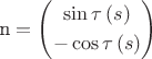 $\[{\text{n}} = \left( \begin{gathered}
  \sin \tau \left( s \right) \\ 
   - \cos \tau \left( s \right) \\ 
\end{gathered}  \right)\]$