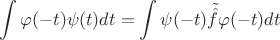 $$ \int \varphi (-t) \psi (t) dt = \int \psi (-t) \tilde{ \hat{f}} \varphi (-t) dt$$