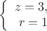 $$\left\{
\begin{array}{rcl}
z = 3,\\
r= 1 \\
\end{array}
\right.$$