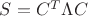 $S=C^T \Lambda C$