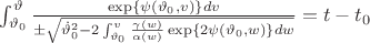 $\int_{\vartheta_{0}}^{\vartheta}\frac{\exp\left\{ \psi\left(\vartheta_{0},v\right)\right\} dv}{\pm\sqrt{\dot{\vartheta}_{0}^{2}-2\int_{\vartheta_{0}}^{v}\frac{\gamma\left(w\right)}{\alpha\left(w\right)}\exp\left\{ 2\psi\left(\vartheta_{0},w\right)\right\} dw}}=t-t_{0}$