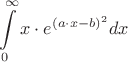 \[
\int\limits_0^\infty  {x \cdot e^{(a \cdot x  - b)^2 } } dx
\]