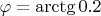 $\varphi=\arctg{0.2}$