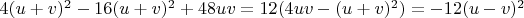 $4(u+v)^2 - 16(u+v)^2 + 48uv = 12(4uv - (u+v)^2) = -12 (u-v)^2$