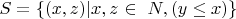 $ S=\{(x, z) | x, z $ \in\ N, (y \le x) \}$