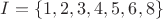 $I = \{1, 2, 3, 4, 5, 6, 8\}$