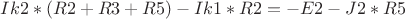 $Ik2*(R2 + R3 + R5) - Ik1*R2 = -E2 - J2*R5$