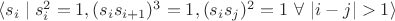 $\langle s_i \mid s_i^2 = 1, (s_is_{i+1})^3 = 1, (s_is_j)^2 = 1 \ \forall \ |i - j| > 1 \rangle$