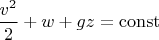 $\dfrac{v^2}{2}+w+gz=\operatorname{const}$