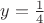 $y=\frac{1}{4}$