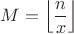$M=\left\lfloor\dfrac{n}{x}\right\rfloor$