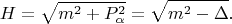 $$H=\sqrt{ m^2 + P^2_\alpha} = \sqrt{m^2 - \Delta}.$$
