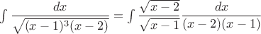 $\int {\dfrac{dx}{\sqrt{(x-1)^3(x-2)}}  = \int \dfrac { \sqrt{x-2} }{ \sqrt{x-1} } \dfrac{dx}{(x-2)(x-1)}$