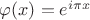 $\varphi(x)=e^{i\pi x}$