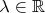 $\lambda\in\mathbb R$