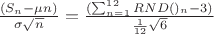 $\frac{(S_n-\mu n)}{\sigma \sqrt{n}}=\frac{{(\sum^{12}_{n=1}{ RND()_{n}-3)}}}{\frac{1}{12}\sqrt{6}}$
