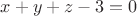 $x+y+z-3 = 0$