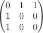 $\left(\begin{matrix}0 & 1 & 1 \\ 1 & 0 & 0 \\ 1 & 0 & 0 \end{matrix}\right)$