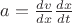 $a=\frac{dv}{dx}\frac{dx}{dt}$
