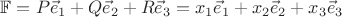 $\mathbb F=P \vec e_1+Q \vec e_2 + R \vec e_3=x_1 \vec e_1+x_2 \vec e_2 + x_3 \vec e_3$