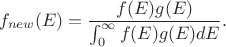 $$f_{new}(E)=\frac{f(E) g(E)}{\int^{\infty}_0 f(E) g(E) dE}.$$