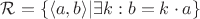 $\mathcal R = \{\langle a, b\rangle | \exists k: b = k\cdot a\}$