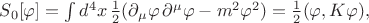 $S_0[\varphi]=\int d^4x \, \frac{1}{2}(\partial_{\mu}\varphi \,\partial^{\mu} \varphi -m^2 \varphi^2)=\frac{1}{2}(\varphi, K\varphi),$