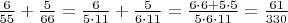 $\frac{6}{55} + \frac{5}{66} = \frac{6}{5 \cdot 11} + \frac{5}{6 \cdot 11} = \frac{6 \cdot 6 + 5 \cdot 5}{5 \cdot 6 \cdot 11} = \frac{61}{330}$