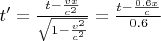 $ t' = \frac {t - \frac {vx} {c^2}} {\sqrt{1- \frac {v^2} {c^2}}} = \frac {t - \frac {0.6x} c} {0.6}$
