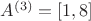 $A^{(3)}=[{1, 8}]$