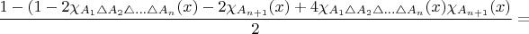$\dfrac{1-(1-2\chi_{A_{1}\triangle A_{2}\triangle\ldots\triangle A_{n}}(x)-2\chi_{A_{n+1}}(x)+4\chi_{A_{1}\triangle A_{2}\triangle\ldots\triangle A_{n}}(x)\chi_{A_{n+1}}(x)}{2}=$