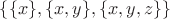 $\{\{x\}, \{x, y\}, \{x, y, z\}\}$