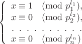 $$\left\{\begin{array}{l}
x\equiv1\pmod{p_1^{l_1}},\\
x\equiv0\pmod{p_2^{l_2}},\\
\hdotsfor[3]1\\
x\equiv0\pmod{p_n^{l_n}}\end{array}\right.$$