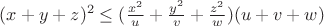 $(x+y+z)^2 \le (\frac{x^2}{u}+\frac{y^2}{v}+\frac{z^2}{w})(u+v+w)$