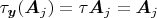 $\tau_{\boldsymbol{y}}(\boldsymbol{A}_j)=\tau \boldsymbol{A}_j=\boldsymbol{A}_j$