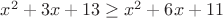 ${ x }^{ 2 }+3x+13\ge { x }^{ 2 }+6x+11$