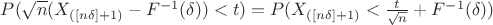 $\[P(\sqrt n ({X_{([n\delta ] + 1)}} - {F^{ - 1}}(\delta )) < t) = P({X_{([n\delta ] + 1)}} < \frac{t}{{\sqrt n }} + {F^{ - 1}}(\delta ))\]$
