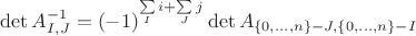 $\det A^{-1}_{I,J}=(-1)^{\sum\limits_I i+\sum\limits_J j}\det A_{\{0,\dots,n\}-J,\{0,\dots,n\}-I}$